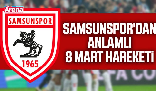 Samsunspor'dan anlamlı 8 mart hareketi
