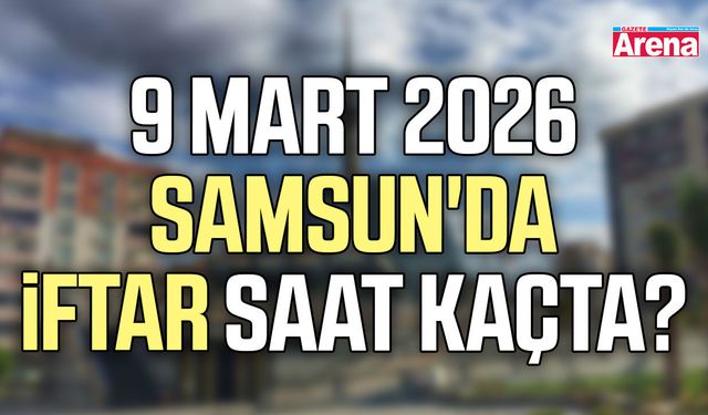 9 Mart 2026 Samsun'da iftar saat kaçta?