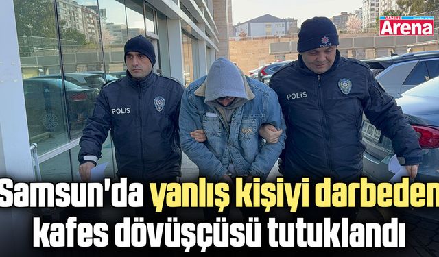 Samsun'da yanlış kişiyi darbeden kafes dövüşçüsü tutuklandı