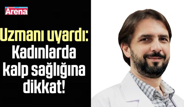 Uzmanı uyardı: Kadınlarda kalp sağlığına dikkat!