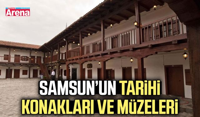 Samsun’un tarihi konakları ve müzeleri
