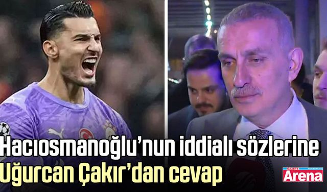 Hacıosmanoğlu’nun iddialı sözlerine Uğurcan Çakır’dan cevap