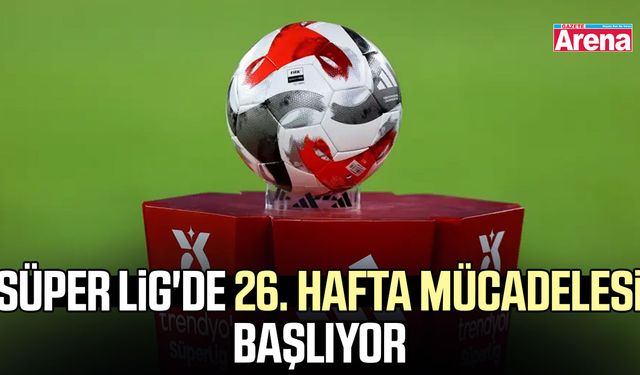 Süper Lig'de 26. hafta mücadelesi başlıyor