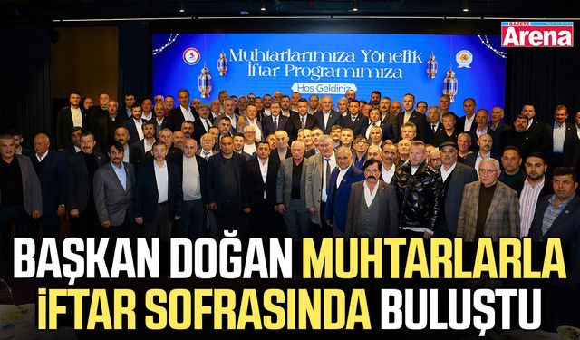 Başkan Doğan muhtarlarla iftar sofrasında buluştu