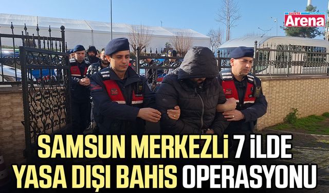 Samsun merkezli 7 ilde yasa dışı bahis operasyonu