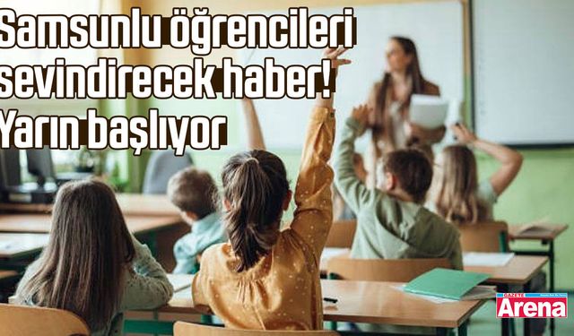 Samsunlu öğrencileri sevindirecek haber! Yarın başlıyor