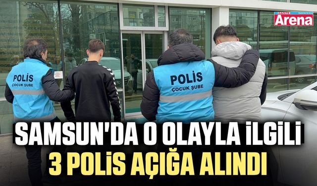 Samsun'da o olayla ilgili 3 polis açığa alındı