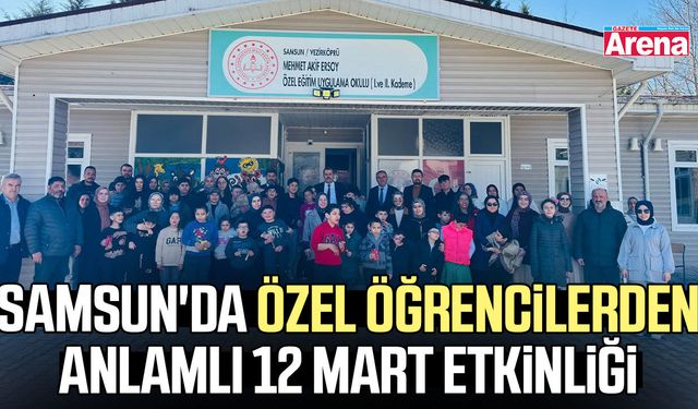 Samsun'da özel öğrencilerden anlamlı 12 Mart etkinliği