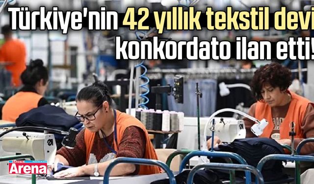Türkiye'nin 42 yıllık tekstil devi konkordato ilan etti!