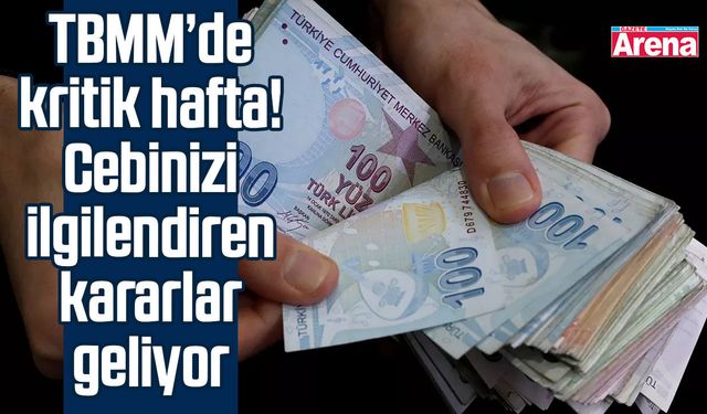 TBMM’de kritik hafta! Cebinizi ilgilendiren kararlar geliyor