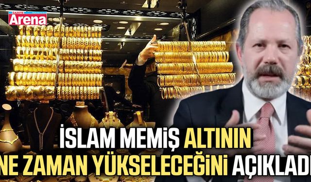 İslam Memiş altının ne zaman yükseleceğini açıkladı