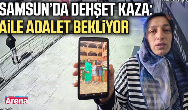 Samsun'da kamyonetin çarptığı adamın ailesi adalet istiyor