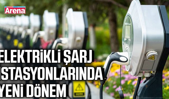Elektrikli Şarj İstasyonlarında yeni dönem