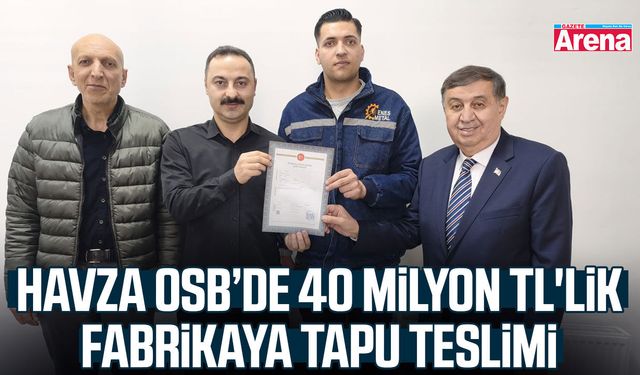 Havza OSB’de 40 milyon TL'lik fabrikaya tapu teslimi
