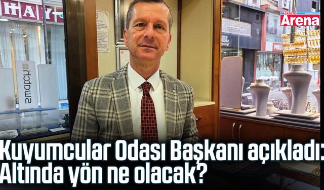 Kuyumcular Odası Başkanı açıkladı: Altında yön ne olacak?