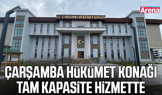 Çarşamba Hükümet Konağı tam kapasite hizmette
