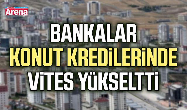 Bankalar konut kredilerinde vites yükseltti