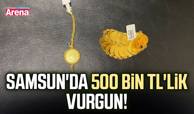 Samsun'da 500 bin TL'lik vurgun!