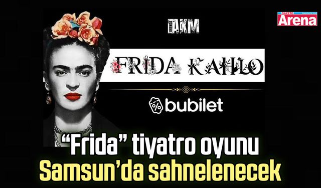 “Frida” tiyatro oyunu Samsun’da sahnelenecek