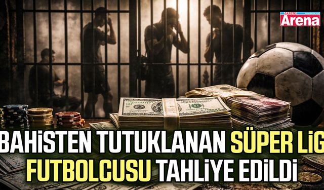 Bahisten tutuklanan Süper Lig futbolcusu tahliye edildi