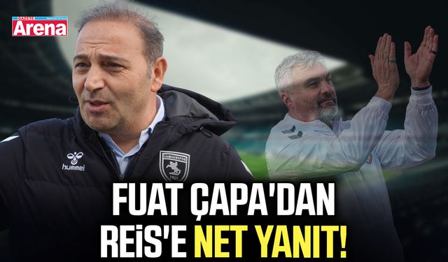 Fuat Çapa'dan Reis'e net yanıt!