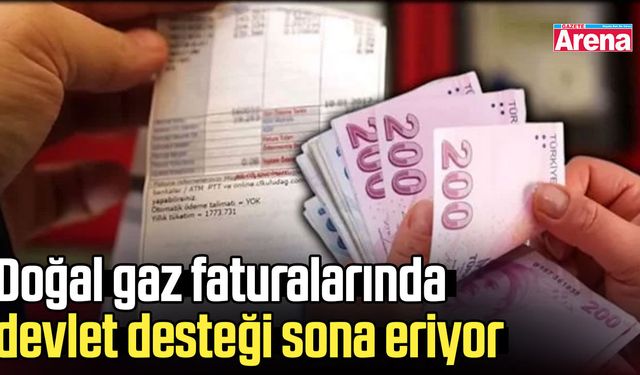 Doğal gaz faturalarında devlet desteği sona eriyor