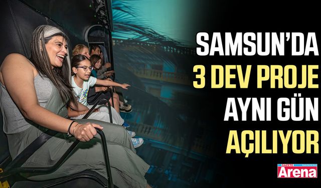 Samsun’da 3 dev proje aynı gün açılıyor