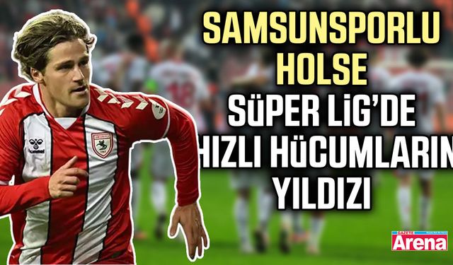 Samsunsporlu Holse Süper Lig’de hızlı hücumların yıldızı