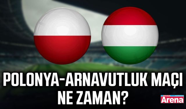 Polonya-Arnavutluk maçı ne zaman?