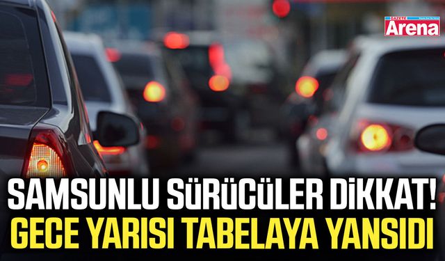 Samsunlu sürücüler dikkat! Gece yarısı tabelaya yansıdı