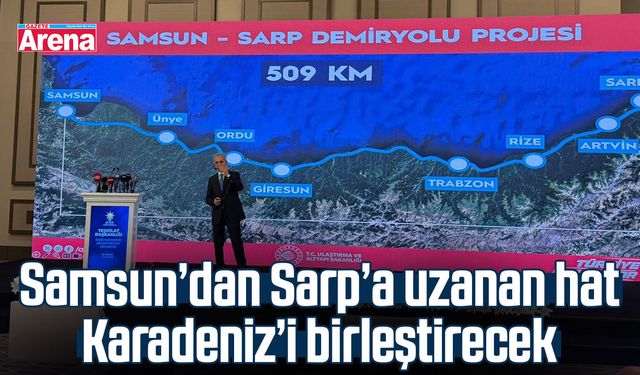 Samsun’dan Sarp’a uzanan hat Karadeniz’i birleştirecek