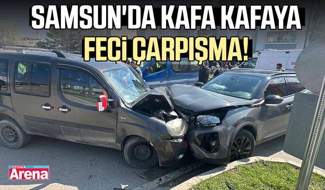 Samsun'da kafa kafaya feci çarpışma!