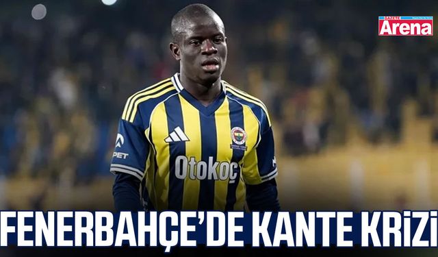 Fenerbahçe’de Kante krizi