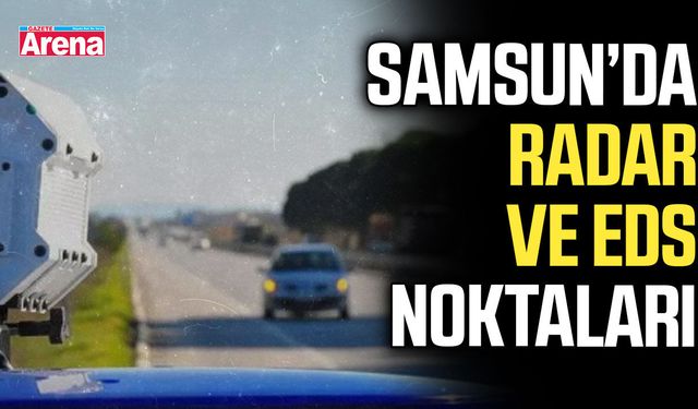 Samsun’da radar ve EDS noktaları