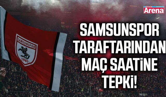 Samsunspor taraftarından maç saatine tepki!
