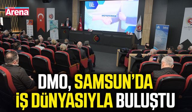 DMO, Samsun’da iş dünyasıyla buluştu