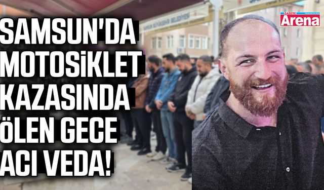 Samsun'da motosiklet kazasında ölen gece acı veda!