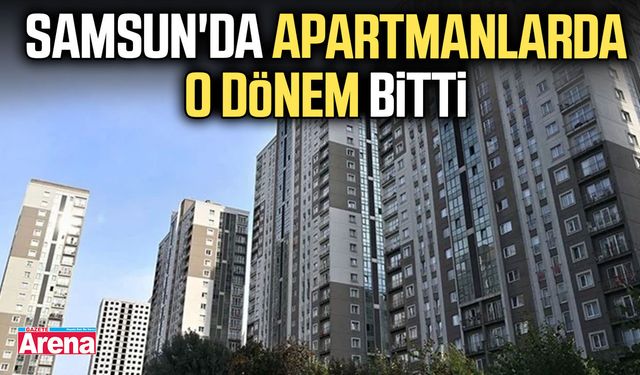 Samsun'da apartmanlarda o dönem bitti