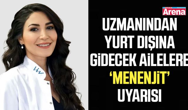Uzmanından yurt dışına gidecek ailelere ‘menenjit’ uyarısı