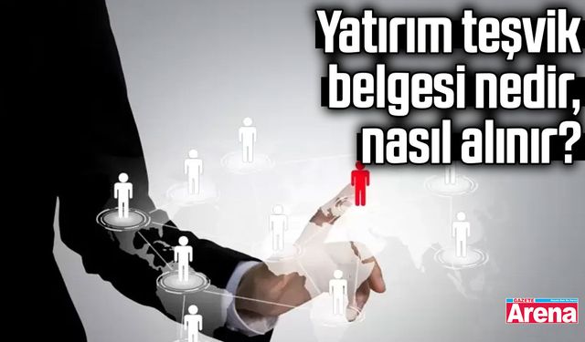 Yatırım teşvik belgesi nedir, nasıl alınır?