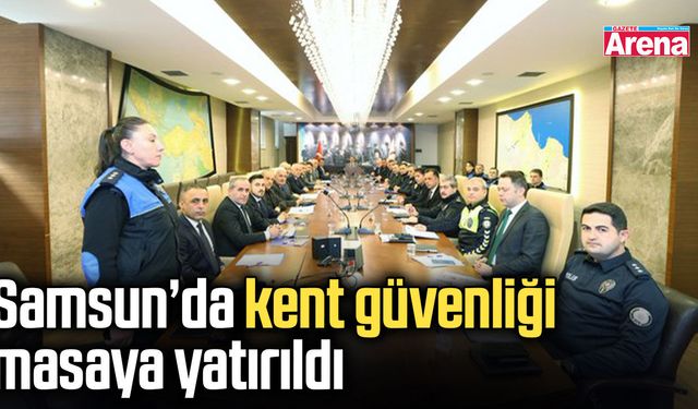 Samsun’da kent güvenliği masaya yatırıldı