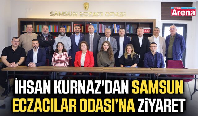 İhsan Kurnaz'dan Samsun Eczacılar Odası’na ziyaret