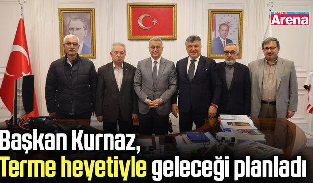 Başkan Kurnaz, Terme heyetiyle geleceği planladı