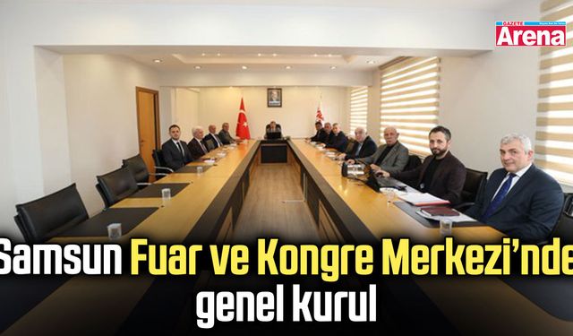 Samsun Fuar ve Kongre Merkezi’nde genel kurul