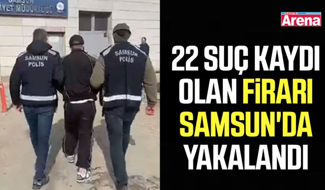 22 suç kaydı olan firari Samsun'da yakalandı