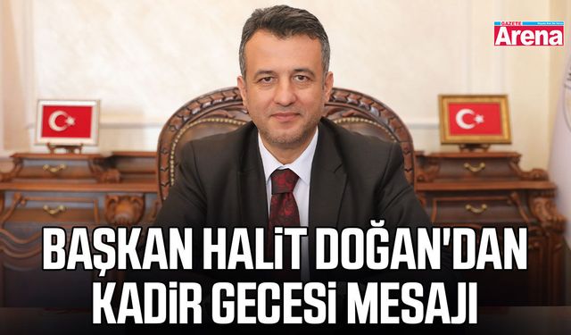 Başkan Halit Doğan'dan Kadir Gecesi mesajı