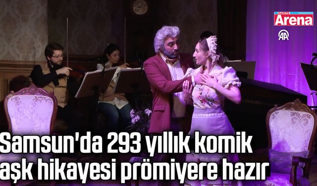 Samsun'da 293 yıllık komik aşk hikayesi prömiyere hazır