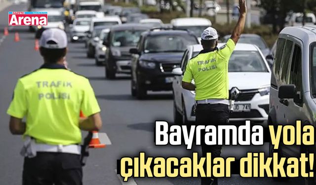 Bayramda yola çıkacaklar dikkat!