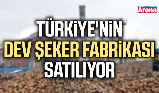 Türkiye'nin dev şeker fabrikası satılıyor