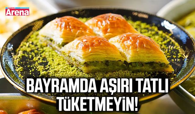 Bayramda aşırı tatlı tüketmeyin!